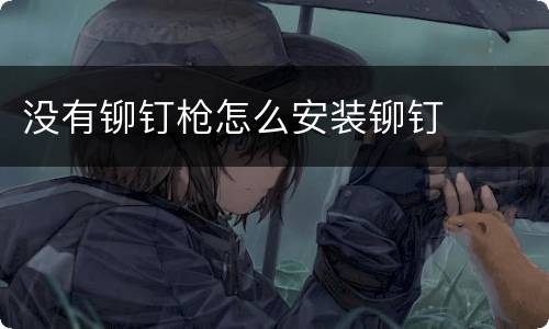 没有铆钉枪怎么安装铆钉