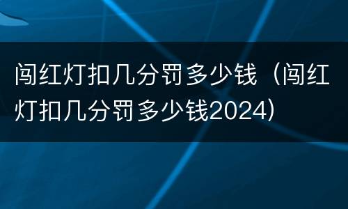 闯红灯扣几分罚多少钱（闯红灯扣几分罚多少钱2024）