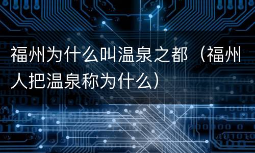 福州为什么叫温泉之都（福州人把温泉称为什么）