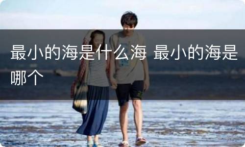 最小的海是什么海 最小的海是哪个