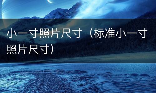 小一寸照片尺寸（标准小一寸照片尺寸）