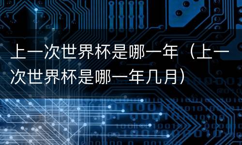 上一次世界杯是哪一年（上一次世界杯是哪一年几月）