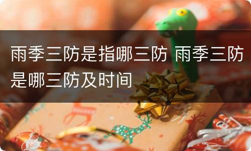 雨季三防是指哪三防 雨季三防是哪三防及时间