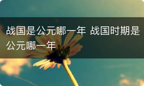 战国是公元哪一年 战国时期是公元哪一年