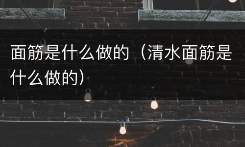 面筋是什么做的（清水面筋是什么做的）