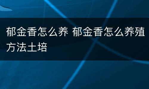 郁金香怎么养 郁金香怎么养殖方法土培