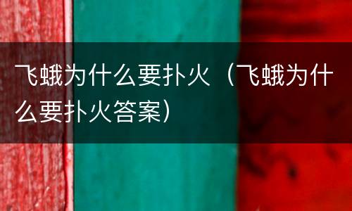 飞蛾为什么要扑火（飞蛾为什么要扑火答案）