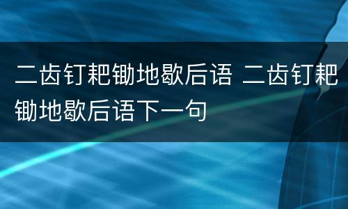 二齿钉耙锄地歇后语 二齿钉耙锄地歇后语下一句