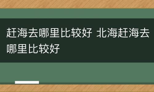 赶海去哪里比较好 北海赶海去哪里比较好