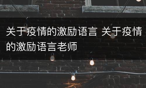 关于疫情的激励语言 关于疫情的激励语言老师