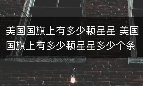 美国国旗上有多少颗星星 美国国旗上有多少颗星星多少个条纹