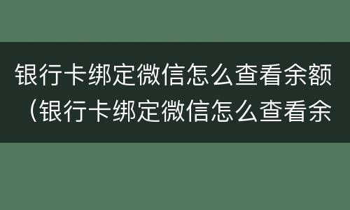 银行卡绑定微信怎么查看余额（银行卡绑定微信怎么查看余额查询）