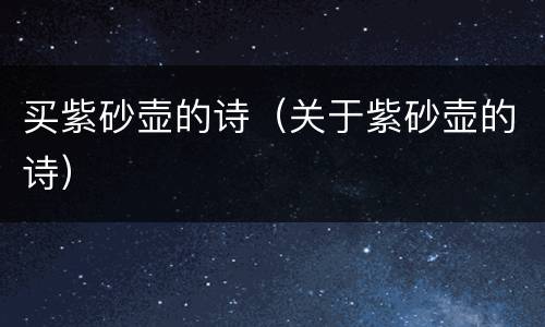 买紫砂壶的诗（关于紫砂壶的诗）