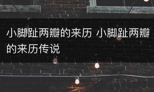小脚趾两瓣的来历 小脚趾两瓣的来历传说