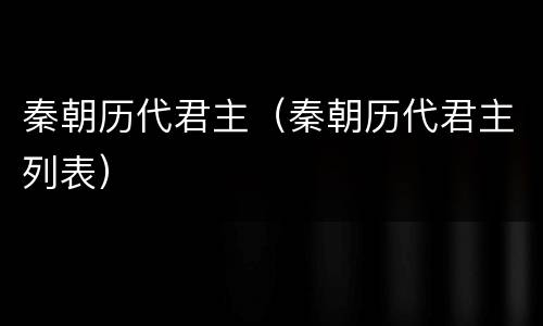 秦朝历代君主（秦朝历代君主列表）