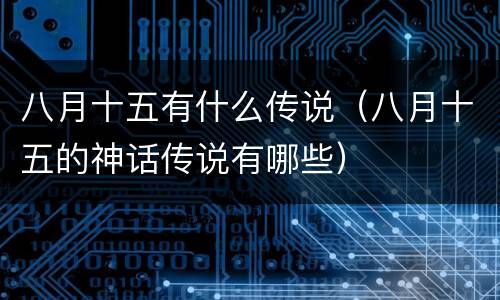 八月十五有什么传说（八月十五的神话传说有哪些）