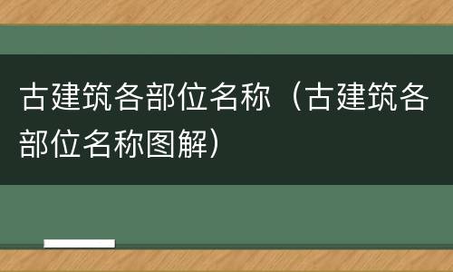 古建筑各部位名称（古建筑各部位名称图解）