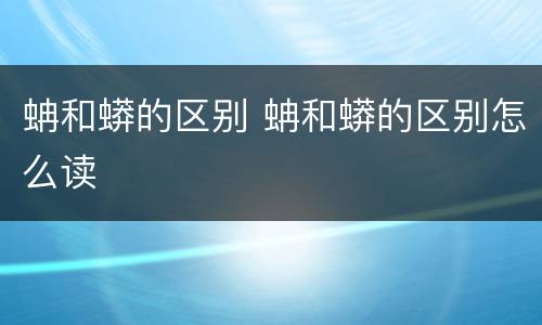 蚺和蟒的区别 蚺和蟒的区别怎么读