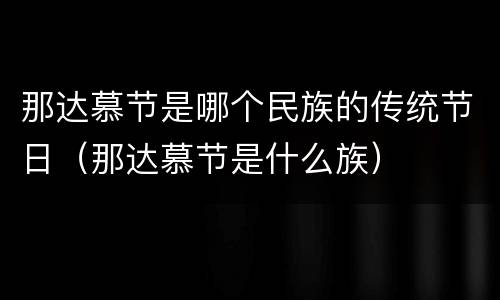 那达慕节是哪个民族的传统节日（那达慕节是什么族）