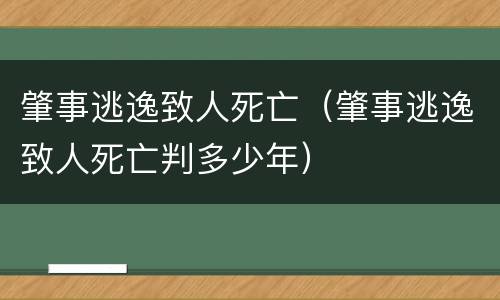 肇事逃逸致人死亡（肇事逃逸致人死亡判多少年）