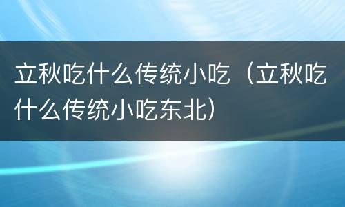立秋吃什么传统小吃（立秋吃什么传统小吃东北）