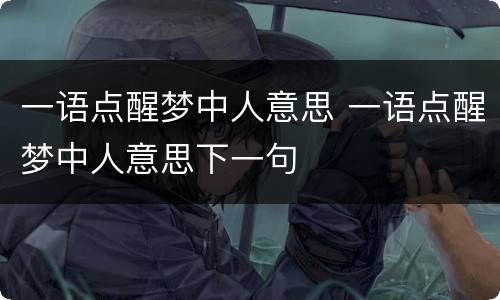 一语点醒梦中人意思 一语点醒梦中人意思下一句