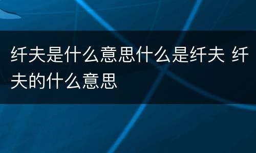 纤夫是什么意思什么是纤夫 纤夫的什么意思