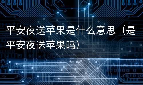 平安夜送苹果是什么意思（是平安夜送苹果吗）