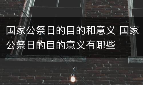 国家公祭日的目的和意义 国家公祭日的目的意义有哪些