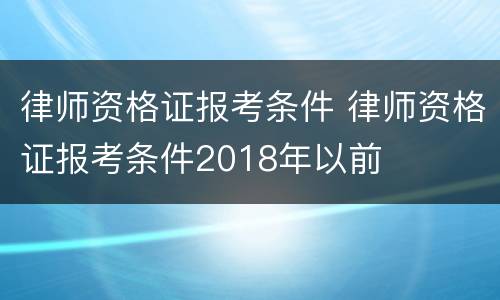 律师资格证报考条件 律师资格证报考条件2018年以前