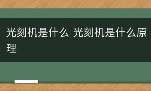 光刻机是什么 光刻机是什么原理