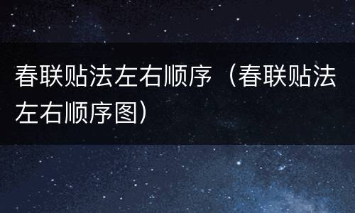 春联贴法左右顺序（春联贴法左右顺序图）