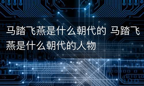 马踏飞燕是什么朝代的 马踏飞燕是什么朝代的人物