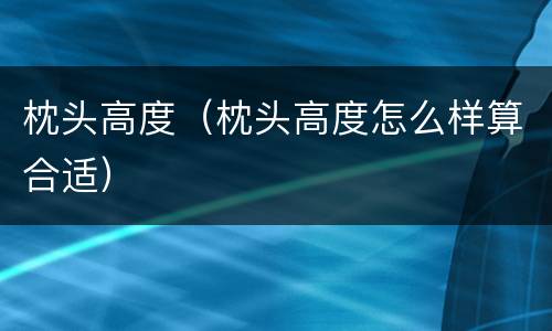 枕头高度（枕头高度怎么样算合适）