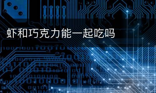 虾和巧克力能一起吃吗