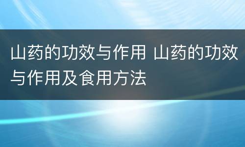山药的功效与作用 山药的功效与作用及食用方法
