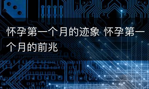 怀孕第一个月的迹象 怀孕第一个月的前兆