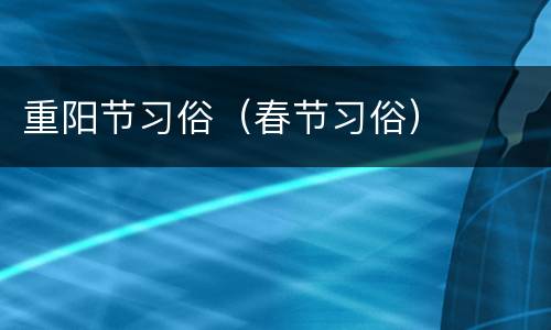 重阳节习俗（春节习俗）