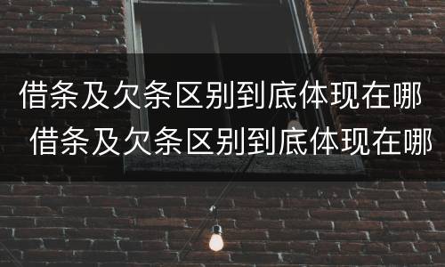 借条及欠条区别到底体现在哪 借条及欠条区别到底体现在哪方面