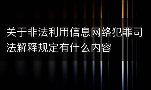 关于非法利用信息网络犯罪司法解释规定有什么内容