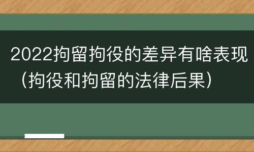 2022拘留拘役的差异有啥表现（拘役和拘留的法律后果）