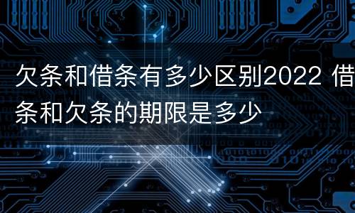 欠条和借条有多少区别2022 借条和欠条的期限是多少
