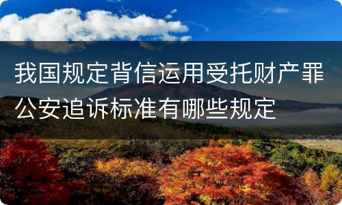 我国规定背信运用受托财产罪公安追诉标准有哪些规定