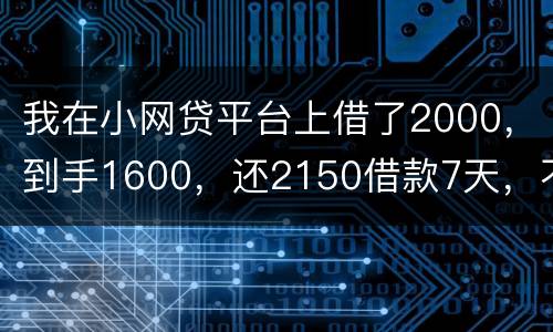 我在小网贷平台上借了2000，到手1600，还2150借款7天，不还会有什么后果