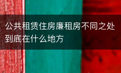 公共租赁住房廉租房不同之处到底在什么地方