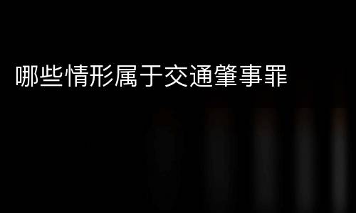 哪些情形属于交通肇事罪