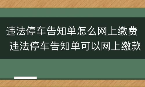 违法停车告知单怎么网上缴费 违法停车告知单可以网上缴款吗?