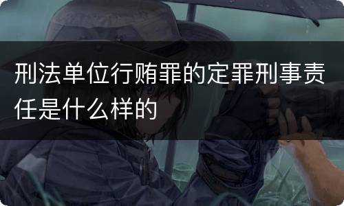 刑法单位行贿罪的定罪刑事责任是什么样的