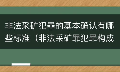 非法采矿犯罪的基本确认有哪些标准（非法采矿罪犯罪构成要件）
