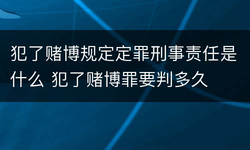 犯了赌博规定定罪刑事责任是什么 犯了赌博罪要判多久